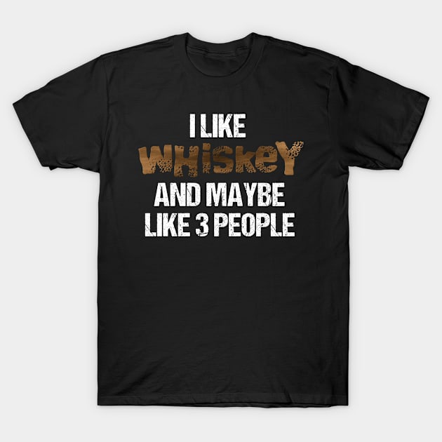 I Like Whiskey and Maybe 3 People Sarcastic Funny Saying T-Shirt by JoeRoo